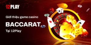 Cập nhật luật chơi Baccarat tại trang cược 12Play