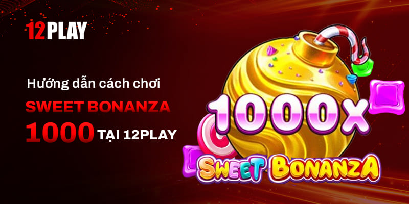 Hướng dẫn cách Chơi Sweet Bonanza 1000 tại 12Play