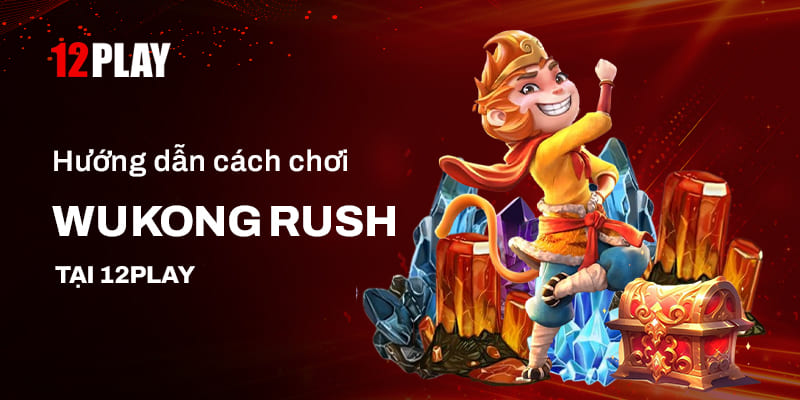 Hướng dẫn cách chơi  Wukong Rush 12Play