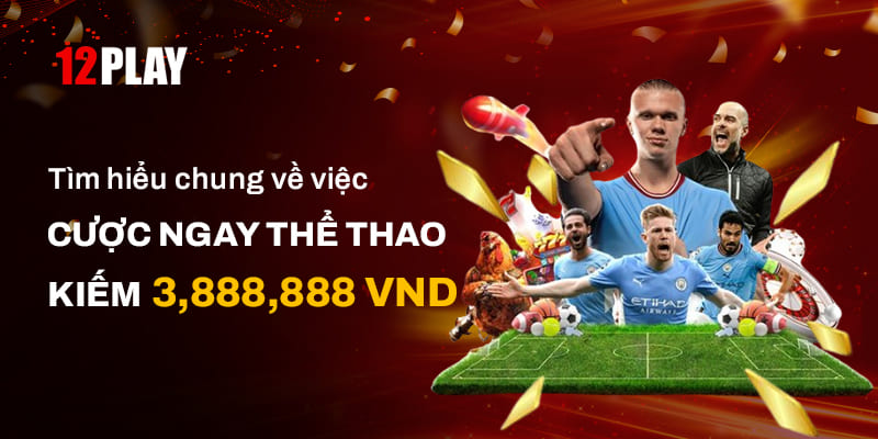 Đôi nét về chương trình cược ngay thể thao & kiếm 3.888.888 vnd