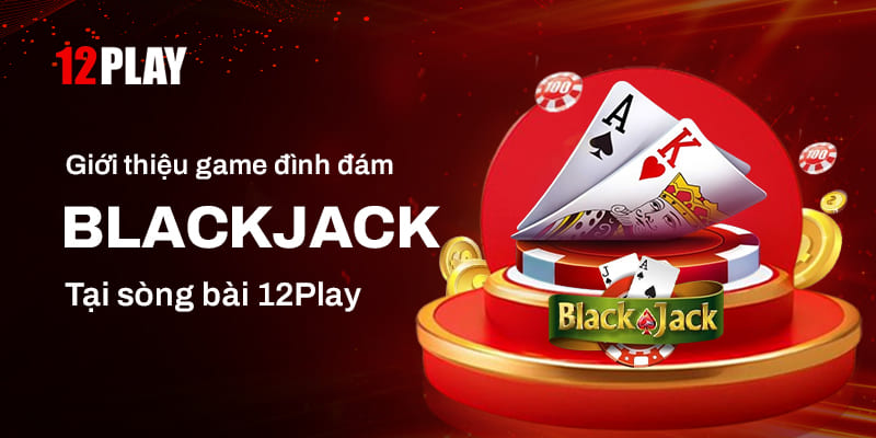 Thông tin về game sòng bài Blackjack