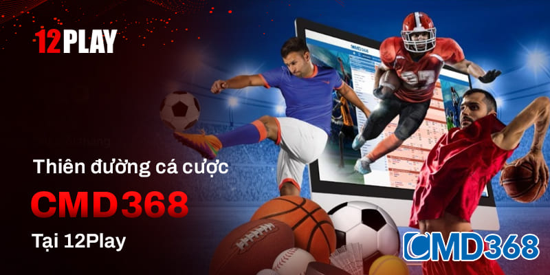 Giới thiệu sảnh cược CMD368 tại 12Play