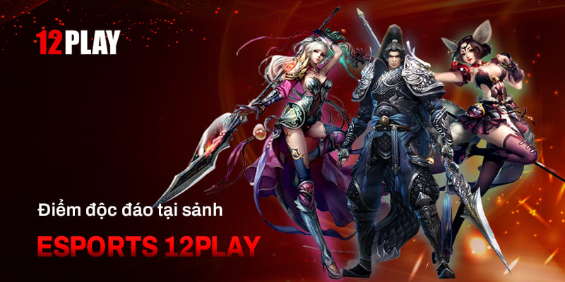 Điểm đặc sắc tại Esports 12Play