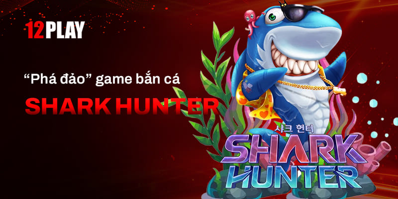 Tìm hiểu về game bắn cá Shark Hunter