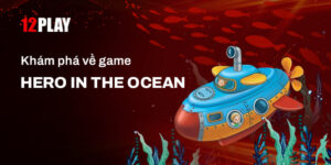 Chinh phục đại dương trong game Hero in the Ocean tại 12Play