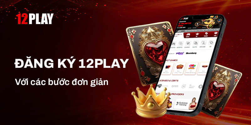 Hướng dẫn đăng ký 12Play đơn giản cho tân thủ