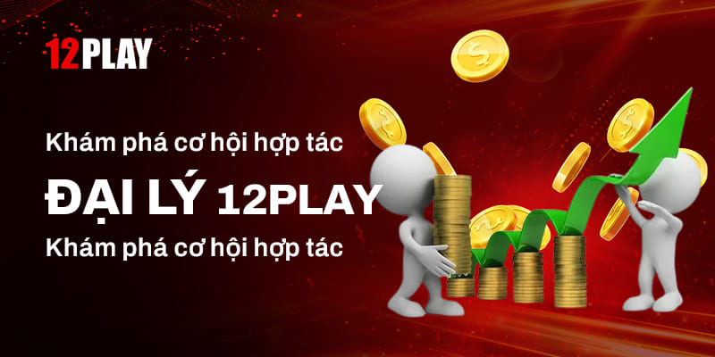 Tìm hiểu cơ hội hợp tác đại lý 12Play