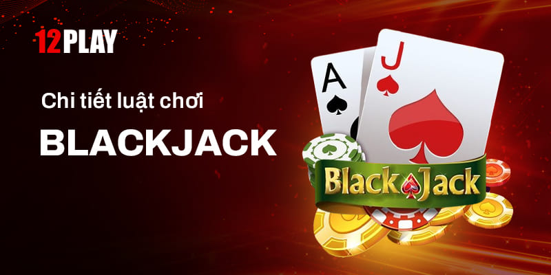 Cập nhật chi tiết luật chơi Blackjack