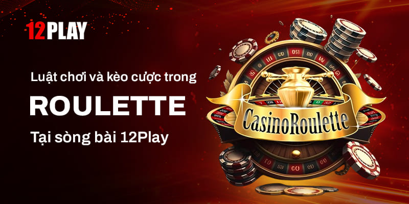 Nắm rõ luật chơi và các kèo cược của game Roulette