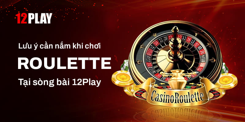 Một số lưu ý cần nắm khi tham gia Roulette