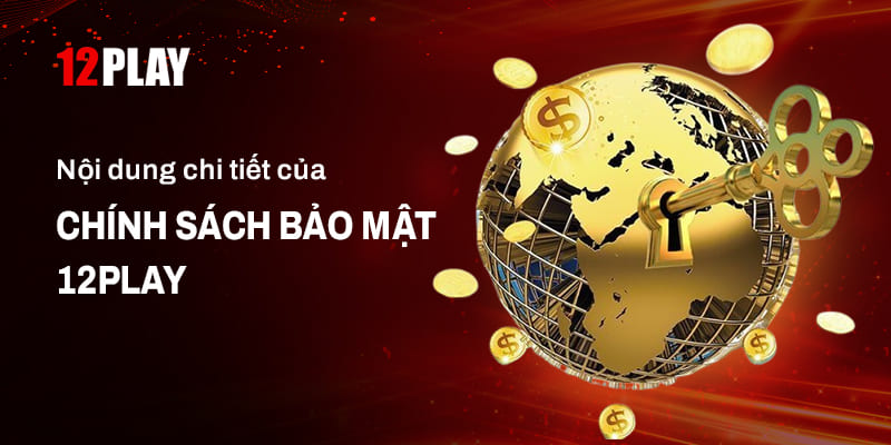 Tìm hiểu nội dung chính sách bảo mật 12Play