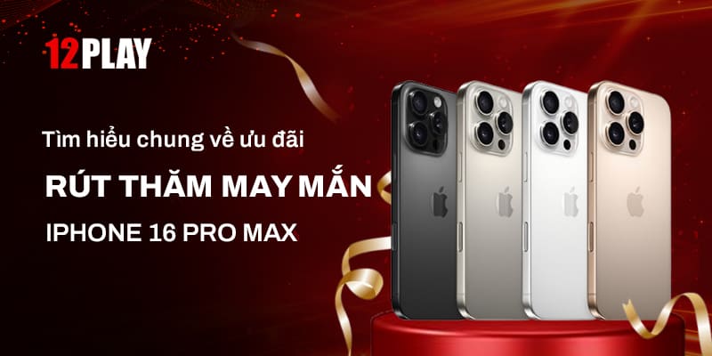 Rút thăm may mắn IPHONE 16 Pro Max là chương trình gì?