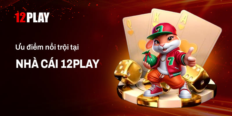 Ưu điểm nổi bật của 12Play