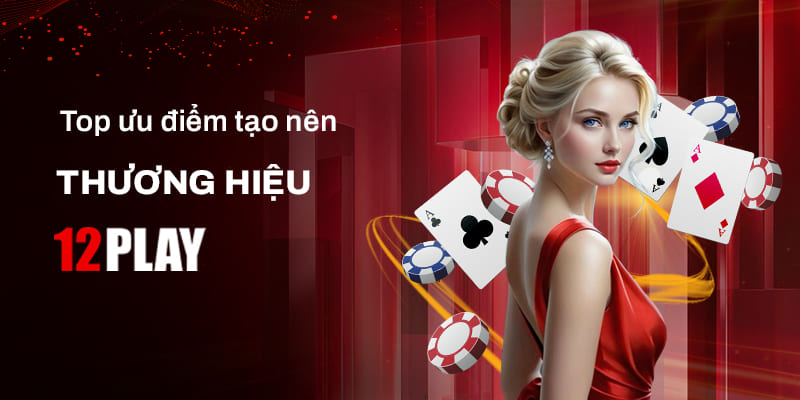 Một số điểm mạnh làm nên tên tuổi 12Play Casino