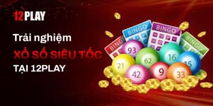 Tham gia cược xổ số siêu tốc đỉnh cao tại 12Play